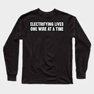 Electrifying Lives, One Wire at a Time Long Sleeve T-Shirt